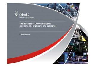 First Responder Communications:
requirements, evolutions and solutions

A.Benvenuto

 