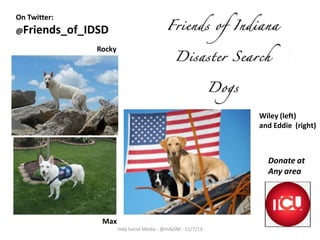 On Twitter:

@Friends_of_IDSD
Rocky

Wiley (left)
and Eddie (right)

Donate at
Any area

Max
Indy Social Media - @IndySM - 11/7/13

 