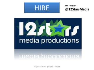 HIRE

Indy Social Media - @IndySM - 11/7/13

On Twitter:

@12StarsMedia

 