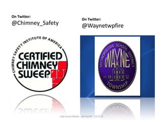 On Twitter:

@Chimney_Safety

On Twitter:

@Waynetwpfire

Indy Social Media - @IndySM - 11/7/13

 
