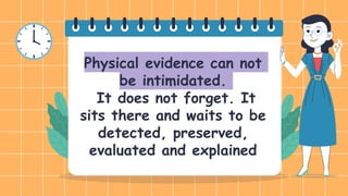 Physical evidence can not
be intimidated.
It does not forget. It
sits there and waits to be
detected, preserved,
evaluated and explained
 