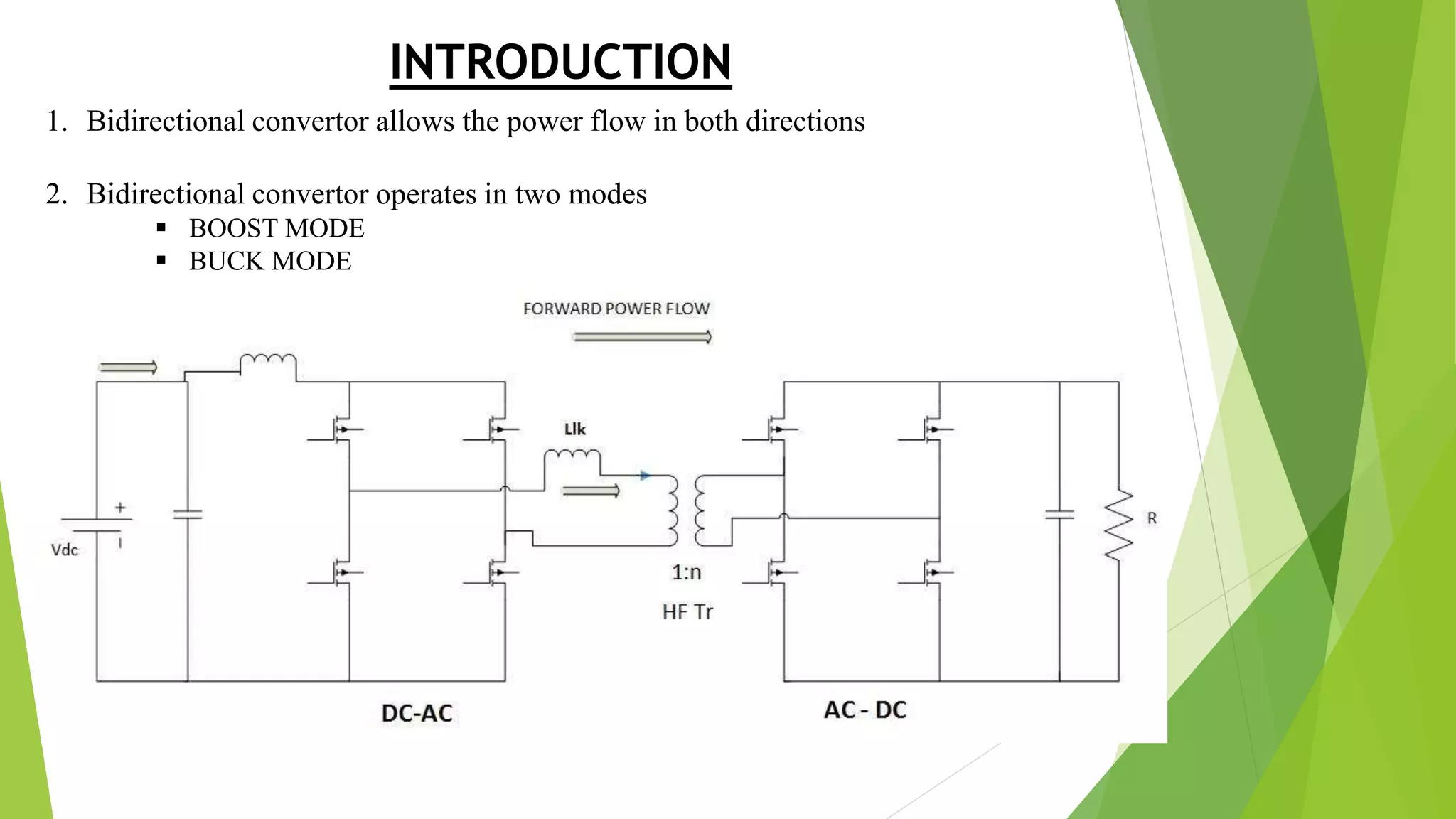 INTRODUCTION
1. Bidirectional convertor allows the power flow in both directions
2. Bidirectional convertor operates in two modes
 BOOST MODE
 BUCK MODE
 