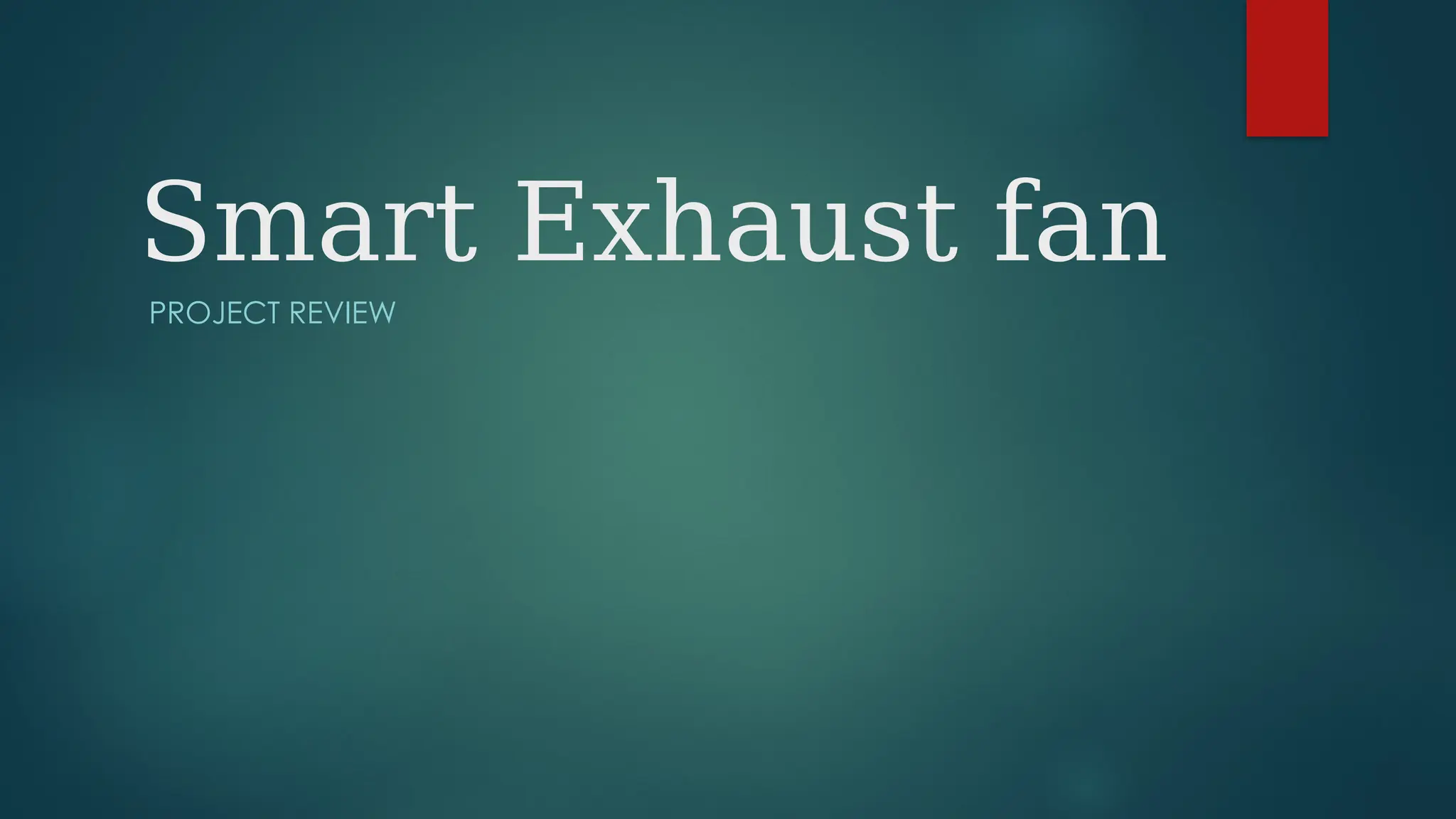 Smart Exhaust fan
PROJECT REVIEW
 