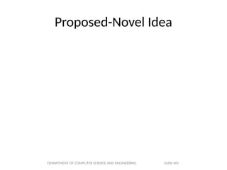 Proposed-Novel Idea
DEPARTMENT OF COMPUTER SCIENCE AND ENGINEERING SLIDE NO:
 