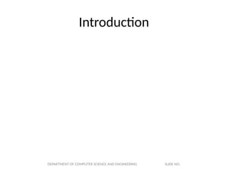 Introduction
DEPARTMENT OF COMPUTER SCIENCE AND ENGINEERING SLIDE NO:
 
