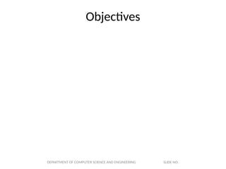 Objectives
DEPARTMENT OF COMPUTER SCIENCE AND ENGINEERING SLIDE NO:
 