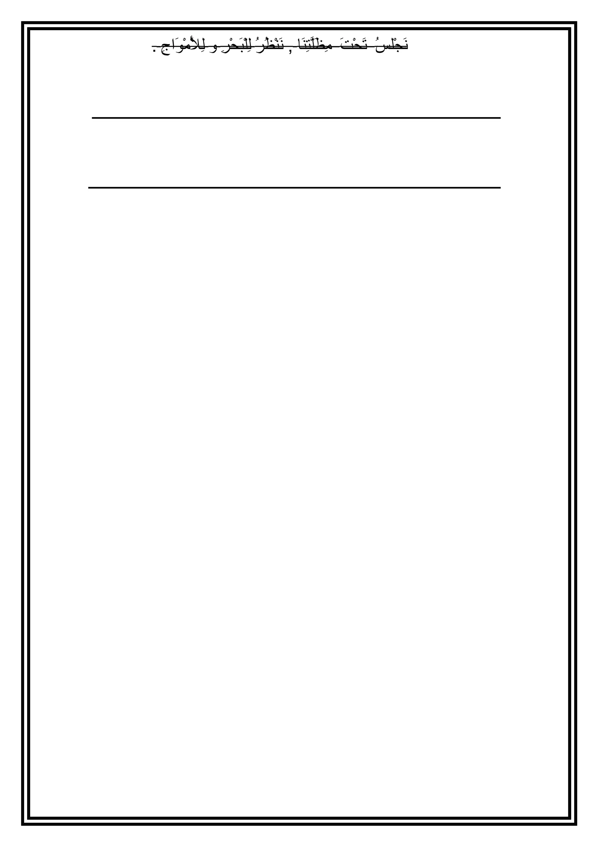 نَجْلسلسسُ  تَحْلستَ مِنَاظَلَّتستِنَانَا  , نَنْلسظُ رُ  لِنَالسْلسبَحْلسرِنَا و لِنَالْلسَمْلسوَاججِنَا . 
ـــــــــــــــــــــــــــــــــــــــــــــــــــــــــــــــــــــــــــــــــــــــــــــــــــــــــــــ 
ــــــــــــــــــــــــــــــــــــــــــــــــــــــــــــــــــــــــــــــــــــــــــــــــــــــــــــــ 
 