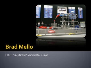 Brad Mello  FIRST  “Rack N’ Roll” Manipulator Design 