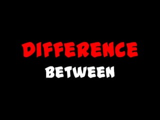 Difference
between
 