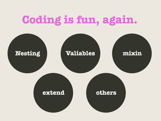 Coding is fun, again.

Nesting            Valiables            mixin




          extend               others
 