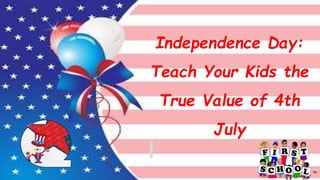 Independence Day:
Teach Your Kids the
True Value of 4th
July
 