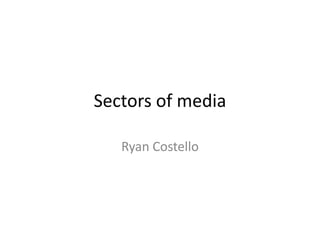 Sectors of media Ryan Costello 