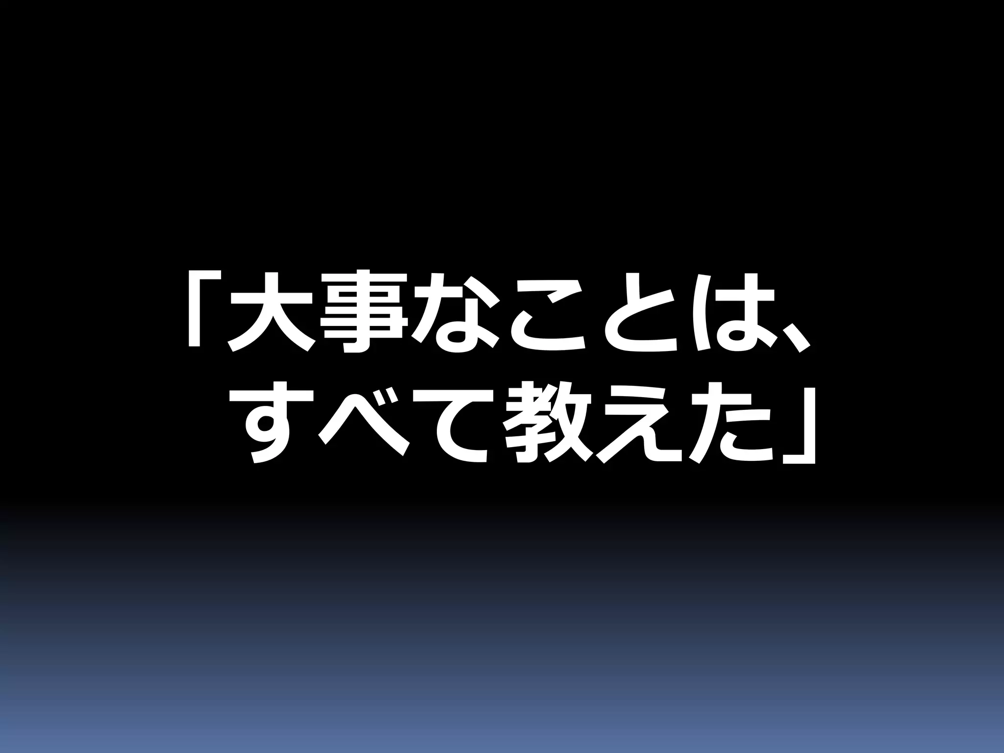 「大事なことは、
 すべて教えた」
 