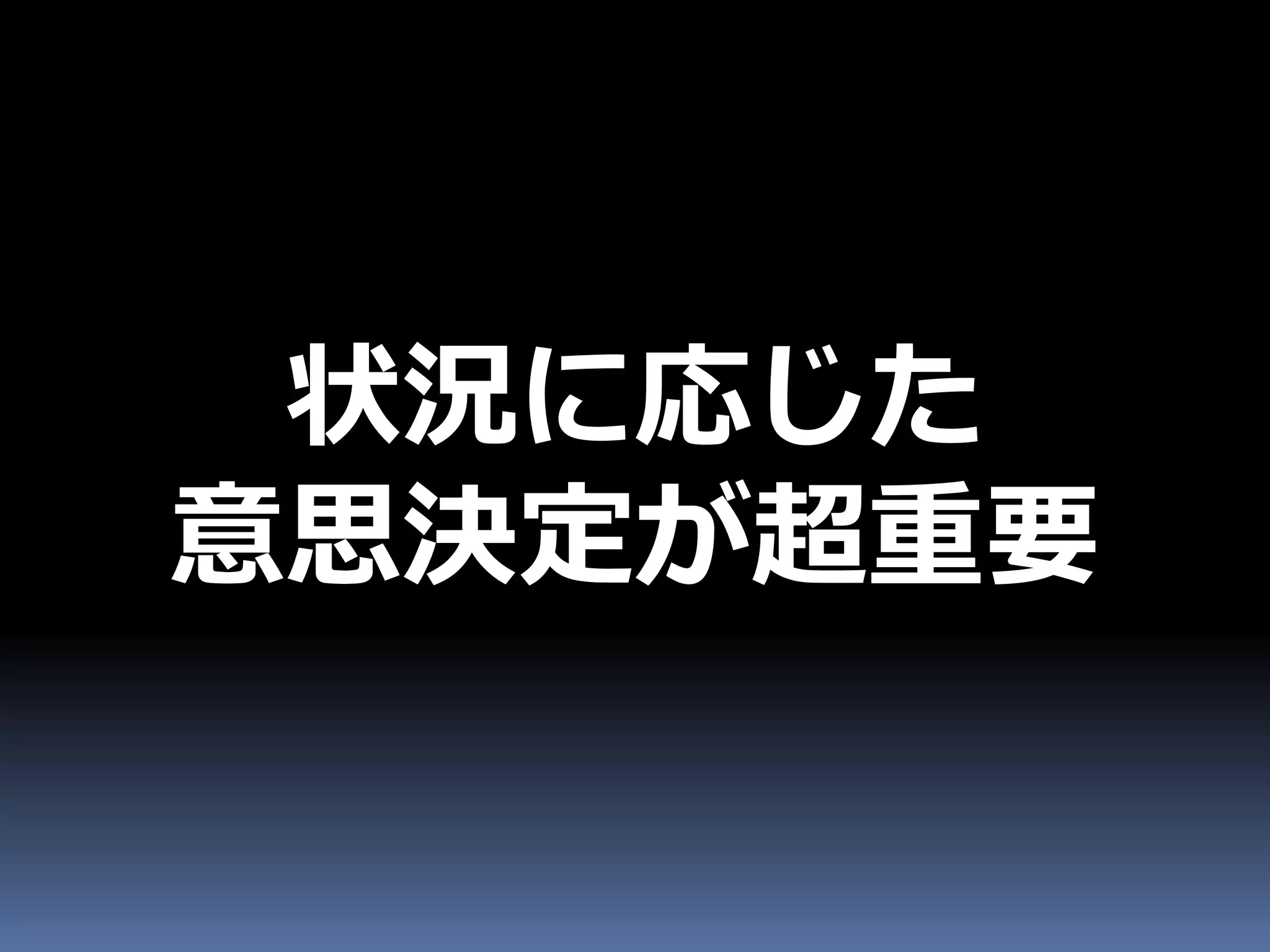 状況に応じた
意思決定が超重要
 