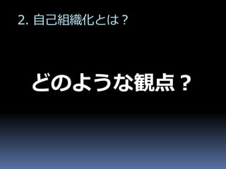 2. 自己組織化とは？




 どのような観点？
 