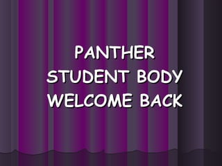 PANTHERPANTHER
STUDENT BODYSTUDENT BODY
WELCOME BACKWELCOME BACK
 