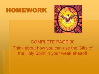 HOMEWORK
▪ COMPLETE PAGE 90
▪ Think about how you can use the Gifts of
the Holy Spirit in your week ahead!!
 