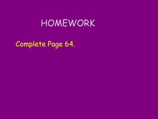 HOMEWORKO
Complete Page 64.
 