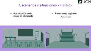 Escenarios y situaciones - Instituto
➔ Participación de la
mujer en el deporte
➔ Profesiones y género
Women in tech
 