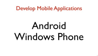 Develop Mobile Applications


   Android
Windows Phone
                              17
 