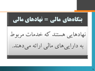 ‫های‬‫بنگاه‬‫مالی‬=‫مالی‬ ‫نهادهای‬
‫نهادهایی‌هستند‌که‌خدمات‌مرب‬‌‫وط‬
‫‌دهند‬‫ی‬‫‌های‌مالی‌ارائه‌م‬‫ی‬‫به‌دارای‬.
30 30
 