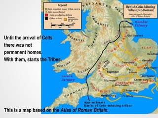 Until the arrival of Celts
there was not
permanent homes.
With them, starts the Tribes.
This is a map based on the Atlas o...