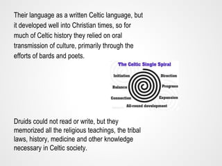 Their language as a written Celtic language, but
it developed well into Christian times, so for
much of Celtic history the...