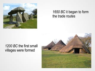 1650 BC it began to form
the trade routes
1200 BC the first small
villages were formed
 