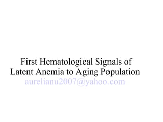 First Hematological Signals of Latent Anemia to Aging Population  [email_address]   