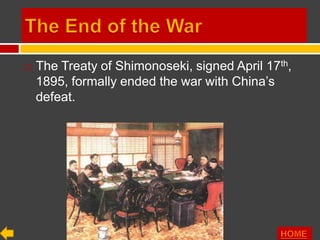    The Treaty of Shimonoseki, signed April
    17th, 1895, formally ended the war with China’s
    defeat.
 