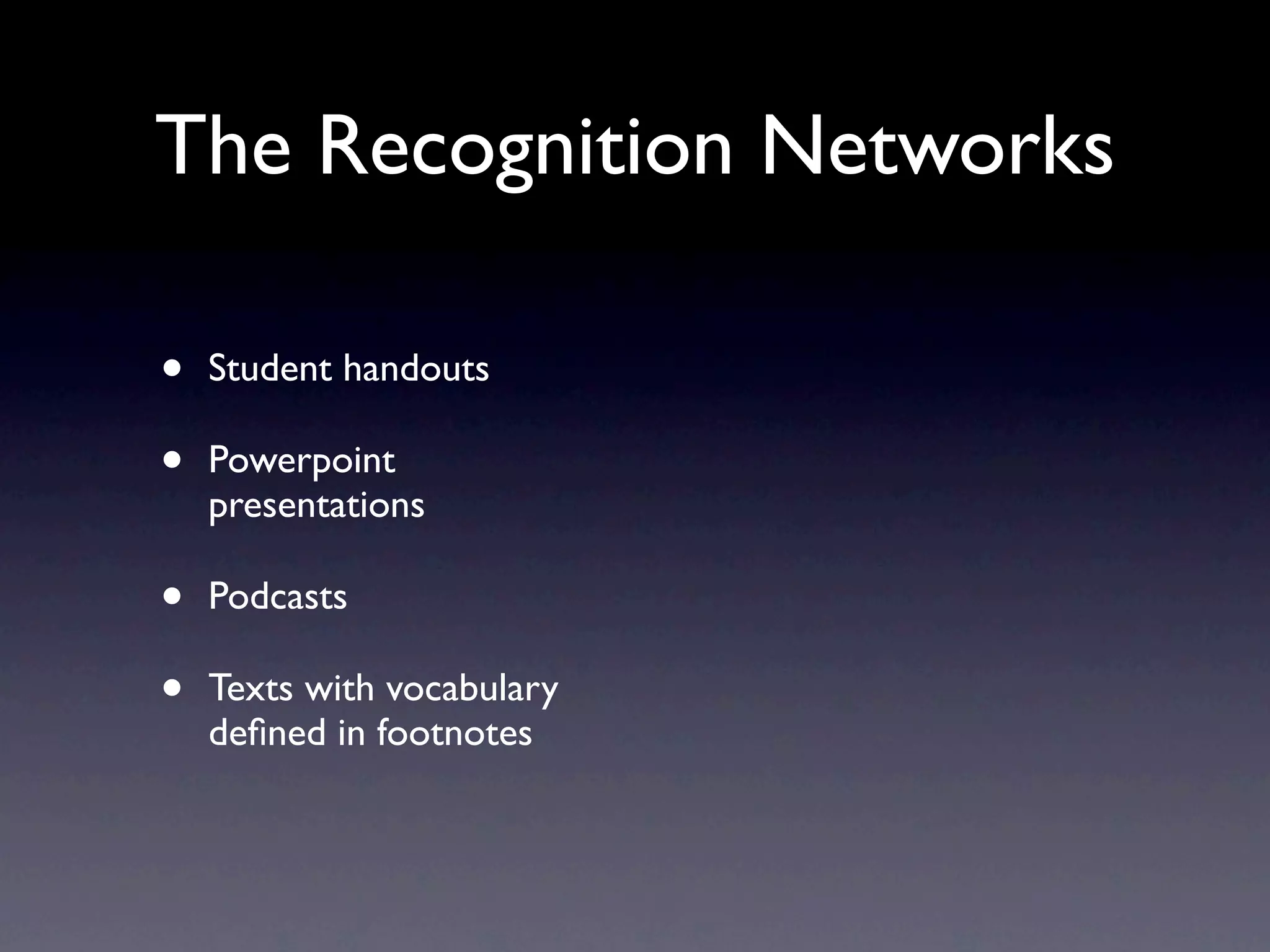The Recognition Networks

•   Student handouts

•   Powerpoint
    presentations

•   Podcasts

•   Texts with vocabulary
    deﬁned in footnotes
 