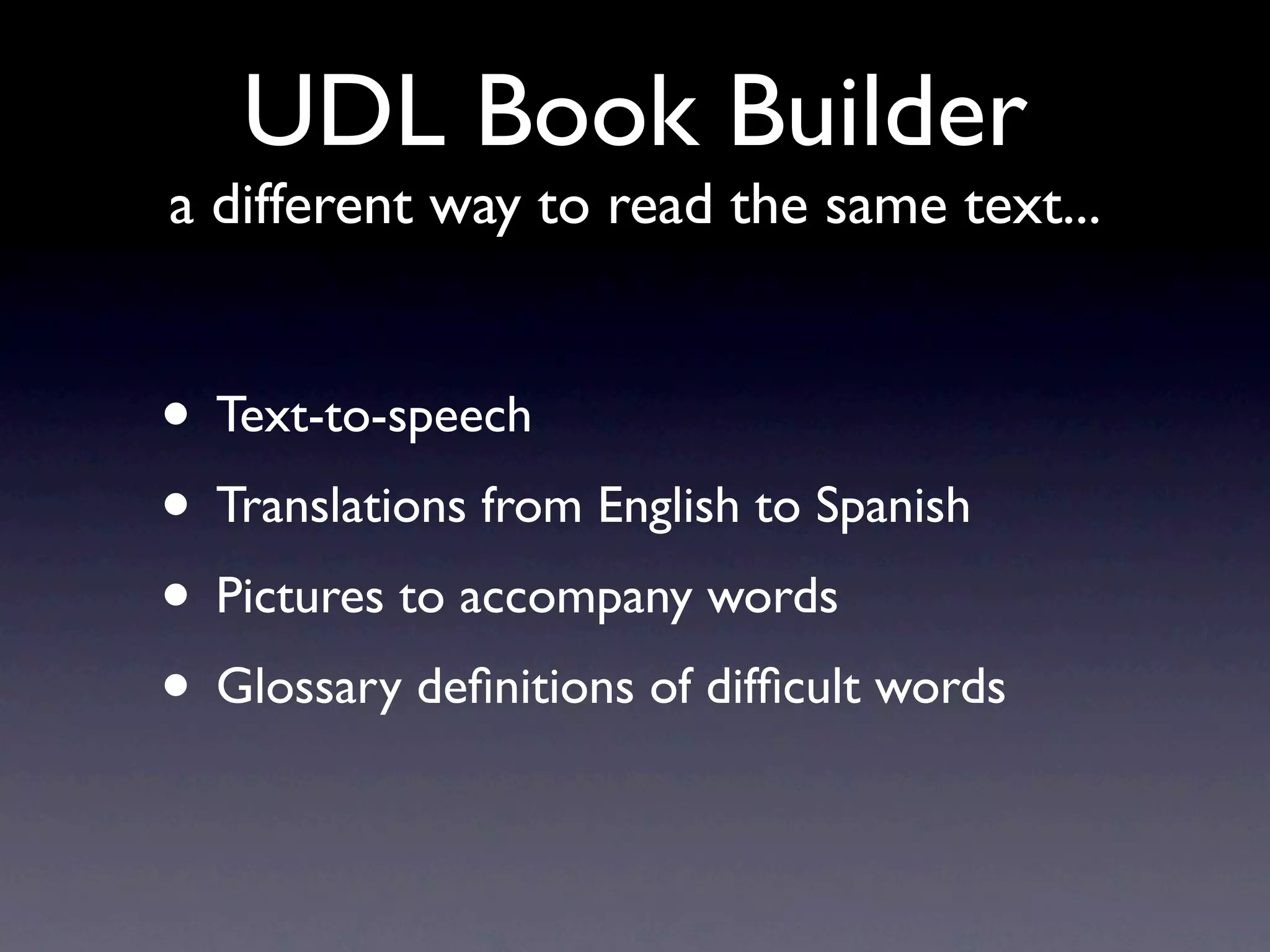 UDL Book Builder
a different way to read the same text...


• Text-to-speech
• Translations from English to Spanish
• Pictures to accompany words
• Glossary deﬁnitions of difﬁcult words
 