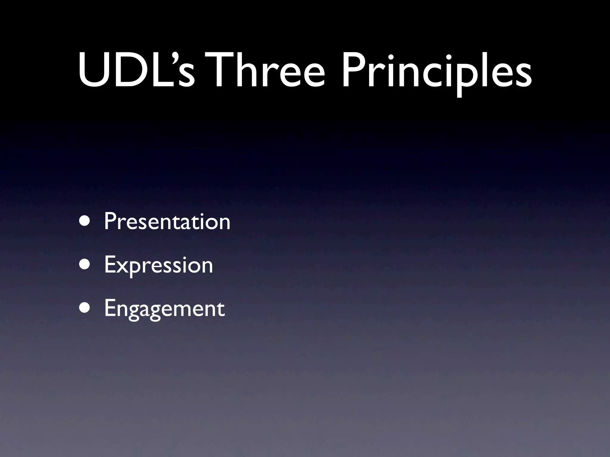 UDL’s Three Principles

• Presentation
• Expression
• Engagement
 