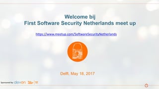 Welcome bij
First Software Security Netherlands meet up
Delft, May 18, 2017
Sponsored by:
https://www.meetup.com/SoftwareSecurityNetherlands
 