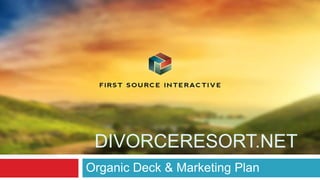 DIVORCERESORT.NET
Organic Deck & Marketing Plan

 
