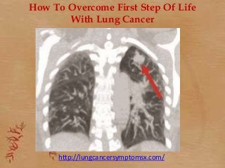 How To Overcome First Step Of Life
With Lung Cancer
http://lungcancersymptomsx.com/
 