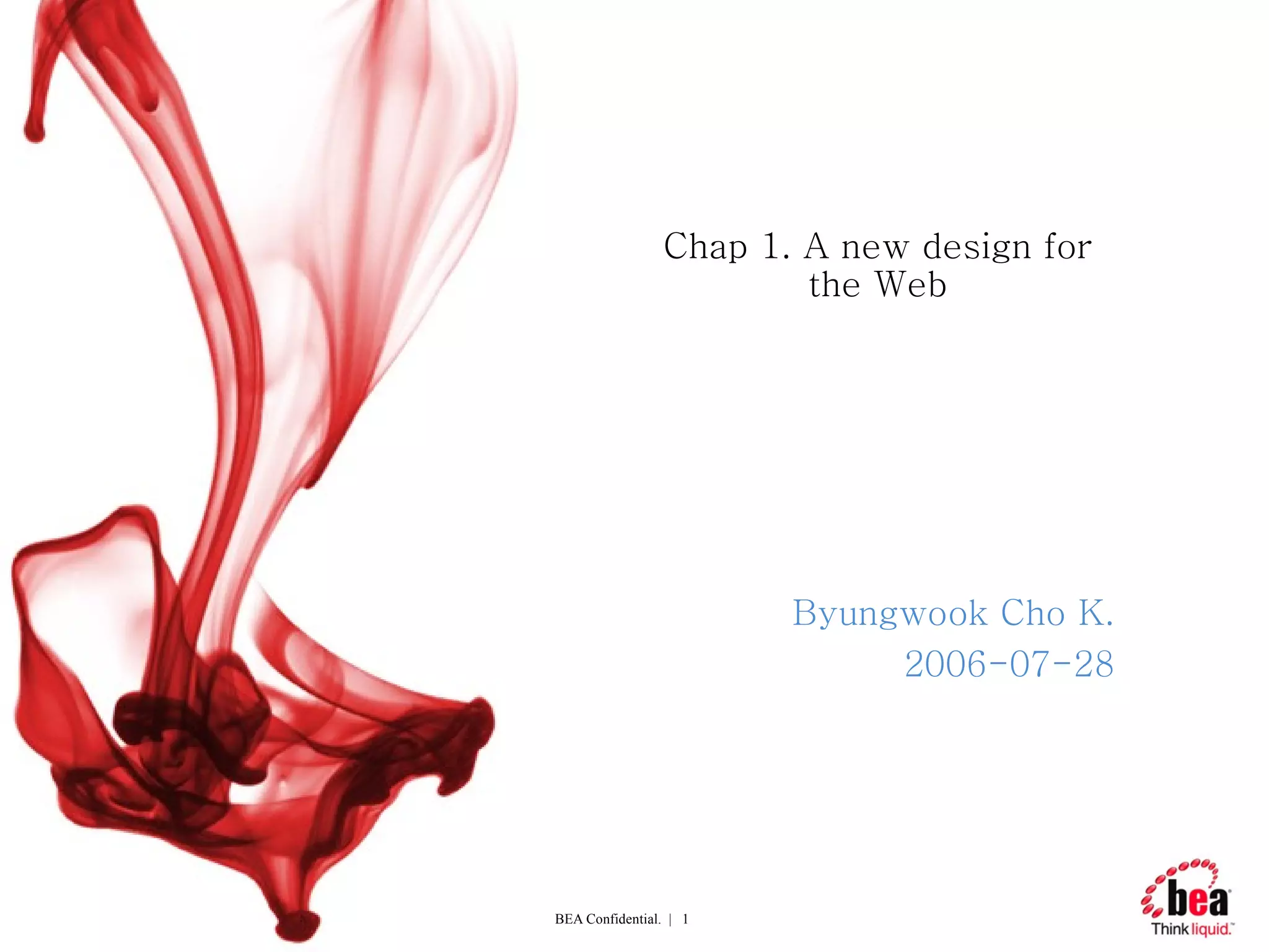 Chap 1. A new design for the Web Byungwook Cho K. 2006-07-28 