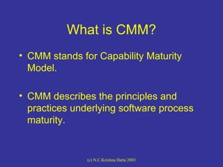 What is CMM? <ul><li>CMM stands for Capability Maturity Model. </li></ul><ul><li>CMM describes the principles and practice...
