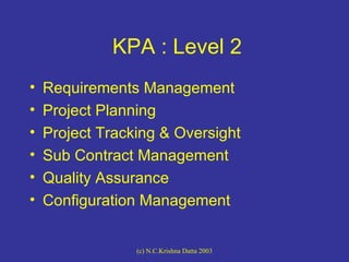 KPA : Level 2 <ul><li>Requirements Management </li></ul><ul><li>Project Planning </li></ul><ul><li>Project Tracking & Over...