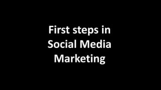 First steps in
Social Media
Marketing
 