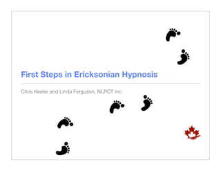 First Steps in Ericksonian Hypnosis
Chris Keeler and Linda Ferguson, NLPCT inc.
 