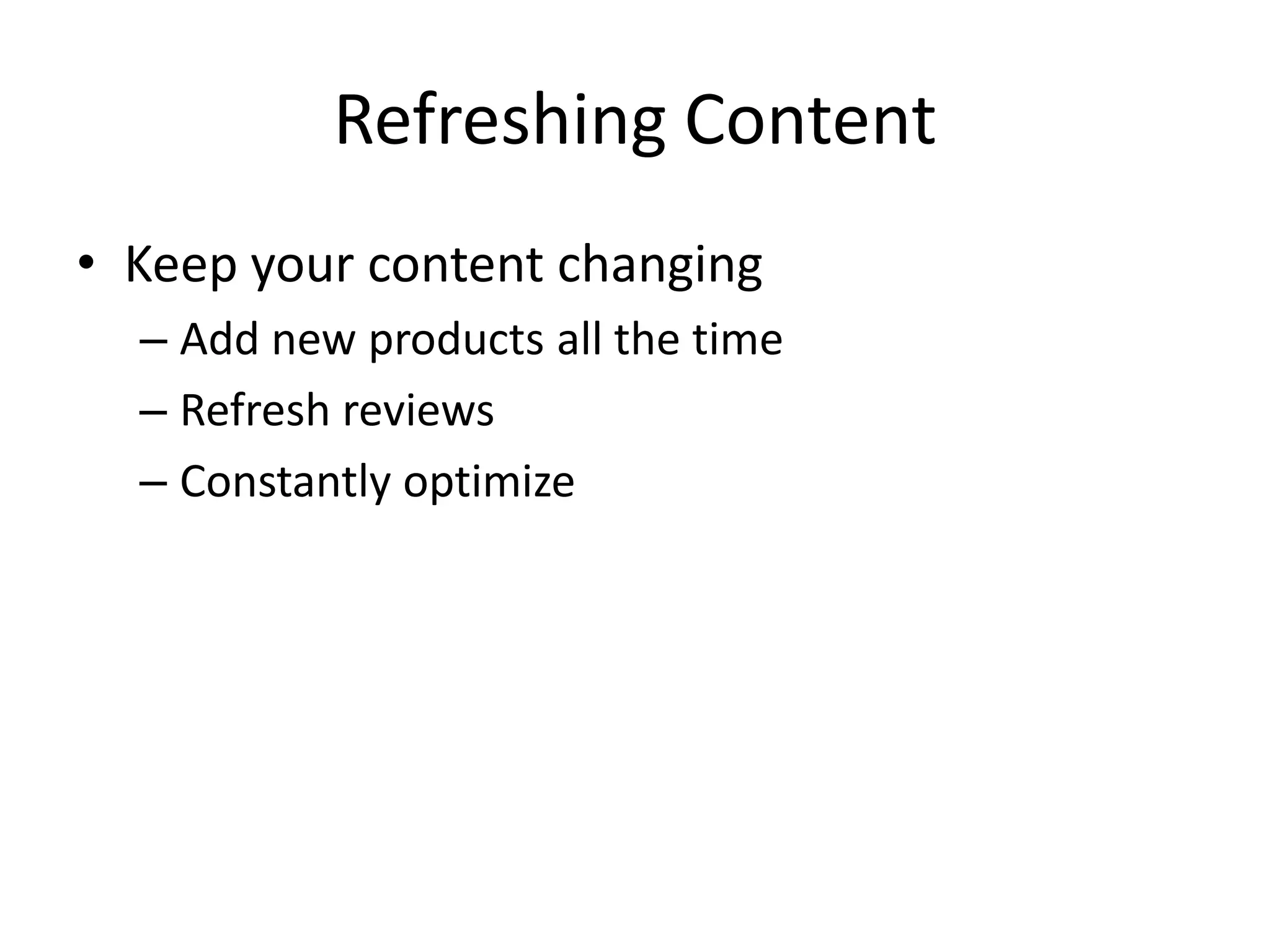 Refreshing ContentKeep your content changingAdd new products all the timeRefresh reviewsConstantly optimize