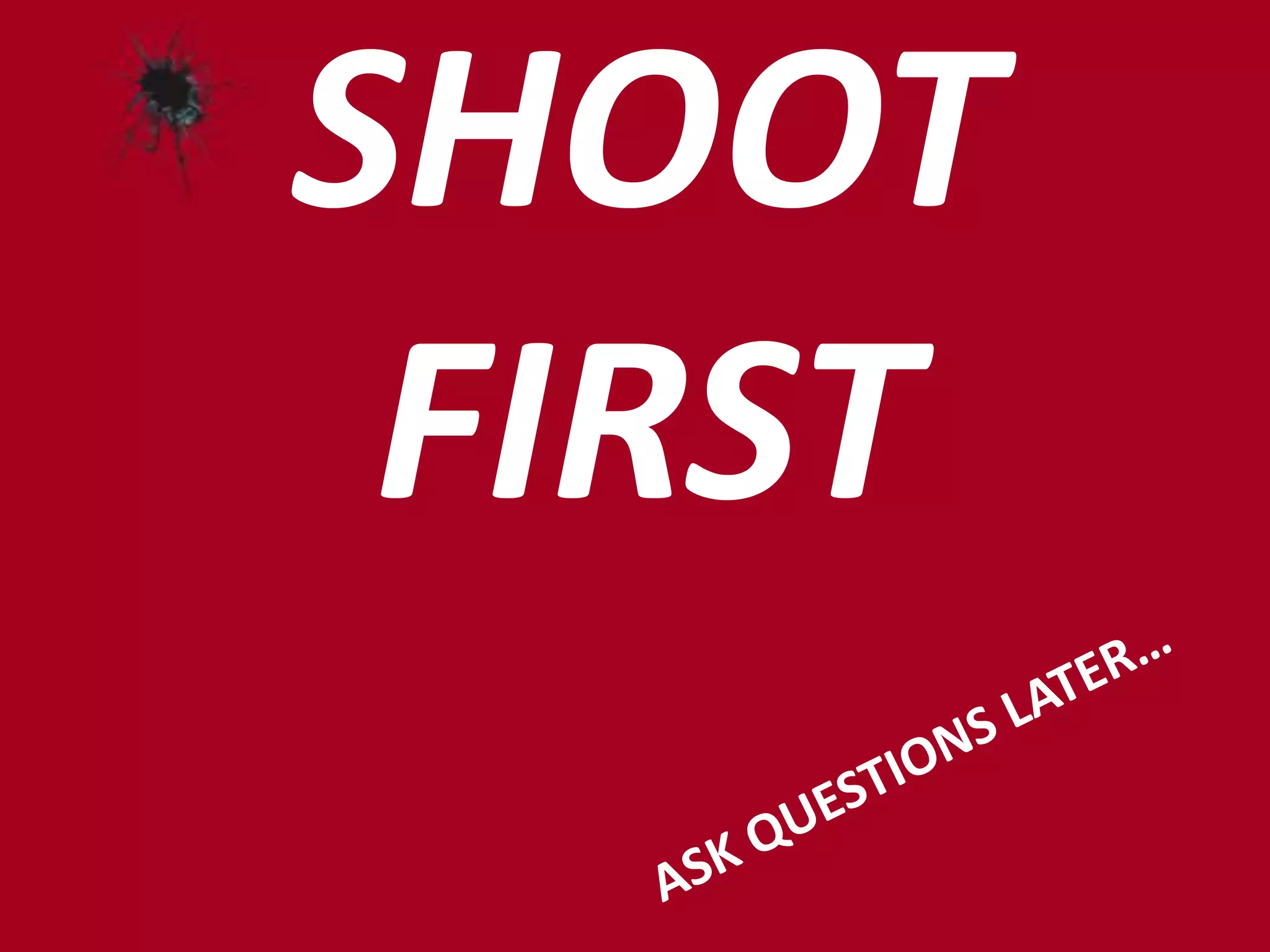 SHOOT 
FIRST 
 