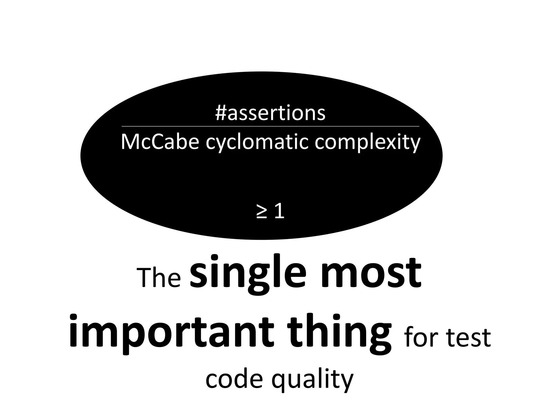 #assertions 
McCabe cyclomatic complexity 
≥ 1 
The single most 
important thing for test 
code quality 
 