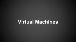 Virtual Machines
 