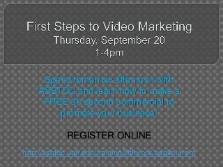 Spend tomorrow afternoon with
ASBTDC and learn how to make a
FREE 30 second commercial to
promote your business!
REGISTER ONLINE
http://asbtdc.ualr.edu/training/littlerock.asp#current
 