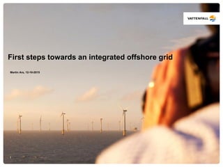 1
First steps towards an integrated offshore grid
.
1
Martin Ars, 12-10-2015
 