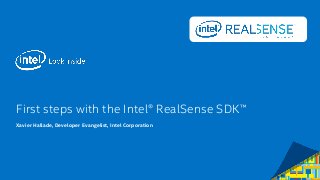 First steps with the Intel® RealSense SDK™
Xavier Hallade, Developer Evangelist, Intel Corporation
 