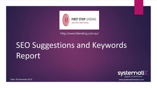 SEO Suggestions and Keywords
Report
www.systematixinfotech.comDate: 26 November,2015
http://www.fslending.com.au/
 