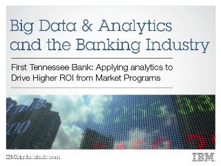 First Tennessee Bank: Applying analytics to drive higher ROI from market programs